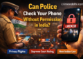 क्या पुलिस आपका मोबाइल फोन बिना अनुमति चेक कर सकती है? Can Police Check Your Phone Without Permission in India?