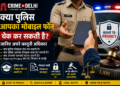 क्या पुलिस आपका मोबाइल चेक कर सकती है?