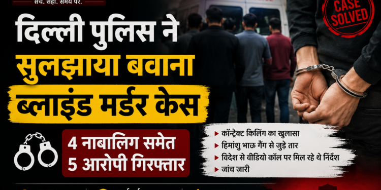 दिल्ली पुलिस ने सुलझाया बवाना ब्लाइंड मर्डर केस, 4 नाबालिग समेत 5 आरोपी गिरफ्तार