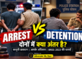 Difference between arrest and detention in India under BNSS 2023 – CrimeInDelhi.com